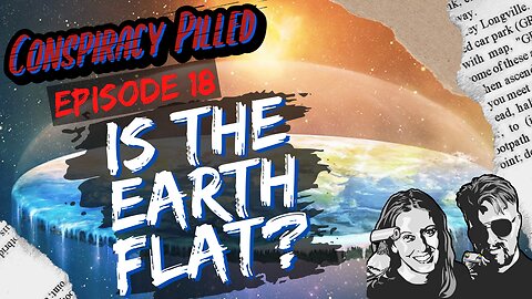 Is the Earth Flat? (CONSPIRACY PILLED ep. 18)