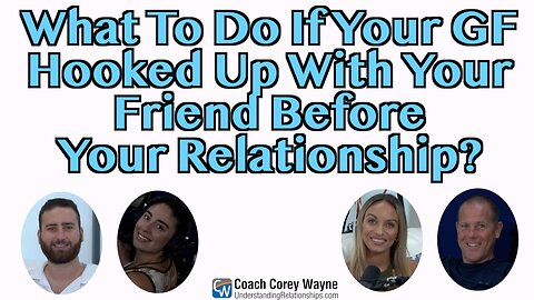 What To Do If Your GF Had Hooked Up With Your Friend Before Your Relationship?