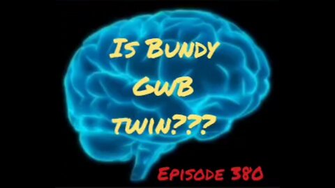 IS BUNDY GWB TWIN? WAR FOR YOUR MIND, Episode 380 with HonestWalterWhite