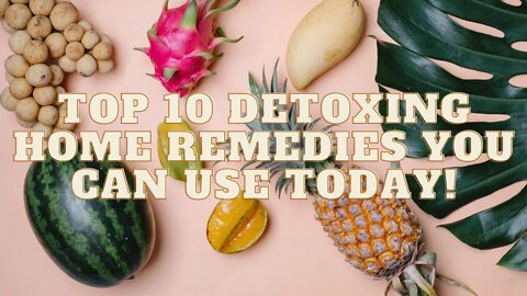 Top 10 Detoxing Home Remedies You Can Use Today!