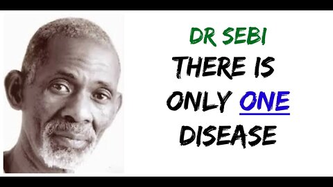 DR SEBI - THERE IS ONLY ONE DISEASE!!!