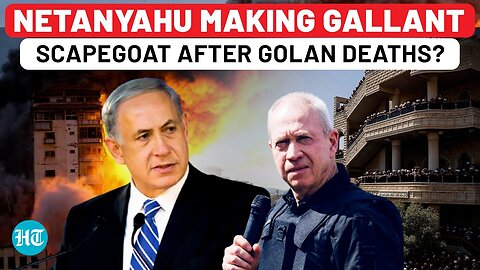 Netanyahu Avoids Blame, Dumps Defence Minister Gallant Amid Golan Deaths, Hezbollah-Israel War Fear?