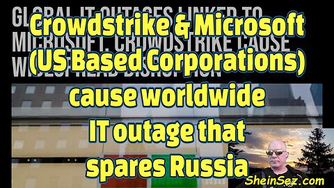 Crowdstrike & Microsoft (US Based Corporations) cause worldwide IT outage that spares Russia-597