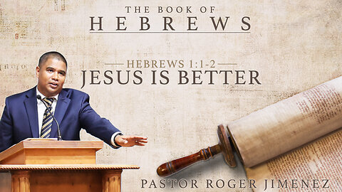 Jesus is Better (Hebrews 1 : 1-2) | Pastor Roger Jimenez