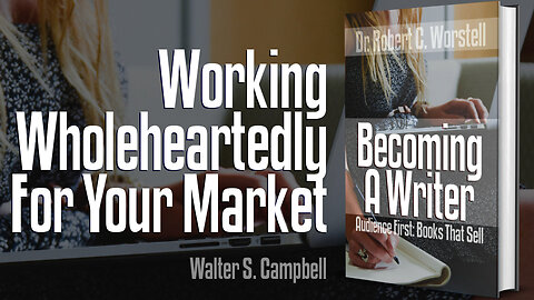 [Becoming A Writer] Working Wholeheartedly For Your Market - Walter S. Campbell