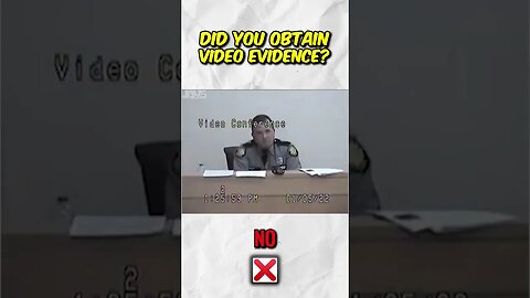 Why DIDN'T YOU Obtain VIDEO EVIDENCE?