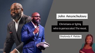 John Amanchukwu - Who is persecuted the most (Christians or lgbtq)