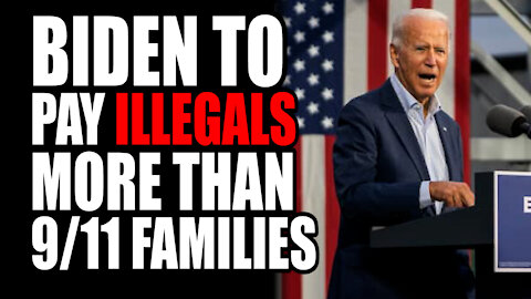 Biden to Pay Illegals MORE than 9/11 Families