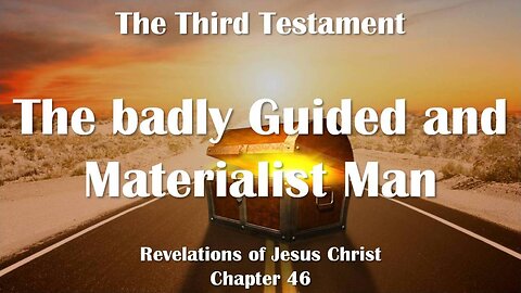 The badly guided, materialistic Man... Jesus elucidates ❤️ The Third Testament Chapter 46