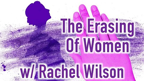 The Erasing of Women with @rachel.wilson