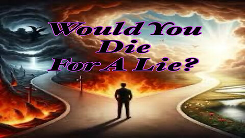 Would You Be Willing To Die For A Lie?