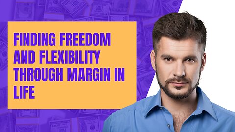 Finding Freedom and Flexibility Through Margin in Life