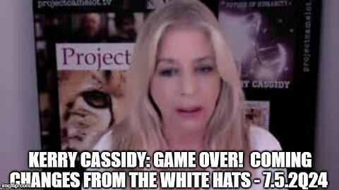 Kerry Cassidy Update: GAME OVER!!! Coming Changes From the White Hats 07-08-2Q24