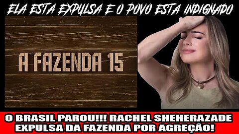 O BRASIL PAROU!!! RACHEL SHEHERAZADE EXPULSA DA FAZENDA POR AGREÇÂO!