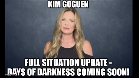 Kim Goguen: Full Situation Update - Days of Darkness Coming Soon!