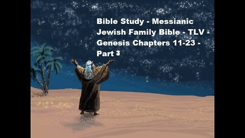 Bible Study - Messianic Jewish Family Bible - TLV - Genesis Chapters 11-23 - Part 3