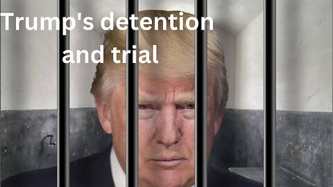 Trump's detention and trial