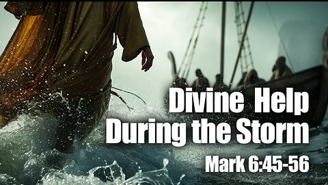 Divine help during the storm. Mark 6:45-56