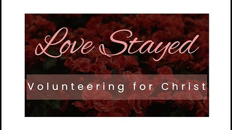 Love Stayed: Volunteering For Christ