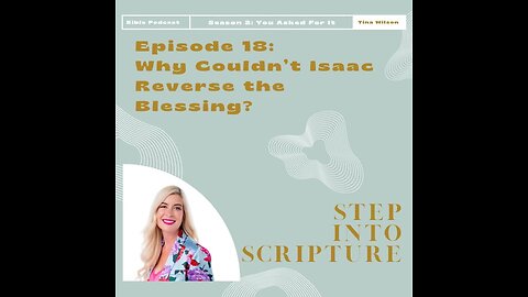 Step Into Scripture: Season 2, Episode 18- Why Couldn’t Isaac Reverse the Blessing?