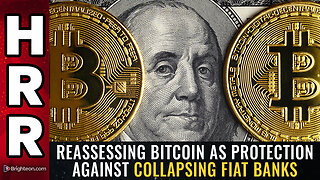REASSESSING BITCOIN as protection against collapsing fiat banks