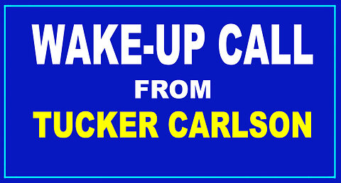 WAKE-UP CALL from TUCKER CARLSON - Condensed