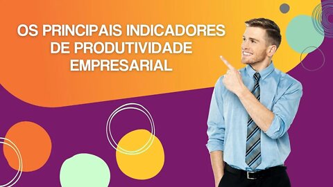 Os principais indicadores de produtividade empresarial