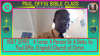 42 HOLY SPIRIT A Force, A Person Or A Deity by Paul Offin English Church of Christ