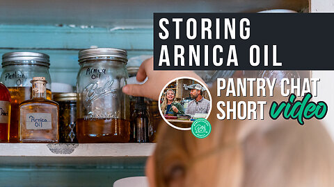 Storing Arnica Oil | Pantry Chat Podcast SHORT