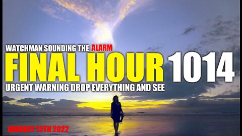 FINAL HOUR 1014 - URGENT WARNING DROP EVERYTHING AND SEE - WATCHMAN SOUNDING THE ALARM