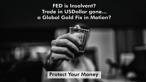 Fed is Insolvent? Trade in USDollar gone, a Global Gold Fix In Motion? Protect Your Money