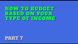 Part 7: How to Budget Based on Your Type of Income