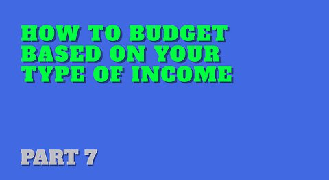 Part 7: How to Budget Based on Your Type of Income