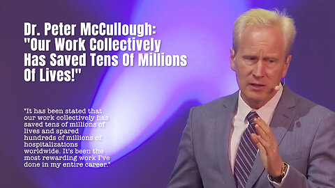 Dr. Peter McCullough: "Our Work Collectively Has Saved Tens Of Millions Of Lives!"
