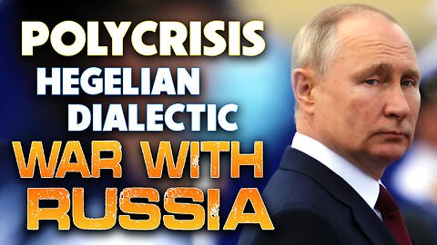 Polycrisis Hegelian Dialectic & War with Russia 03/28/2023
