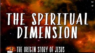 THE ORIGIN STORY OF JESUS Part 1: The Spiritual Dimension