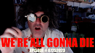 WE'RE ALL GONNA DIE - EPISODE #07252023