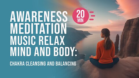 20 min Awareness Meditation Music Relax Mind Body: Chakra Cleansing and Balancing