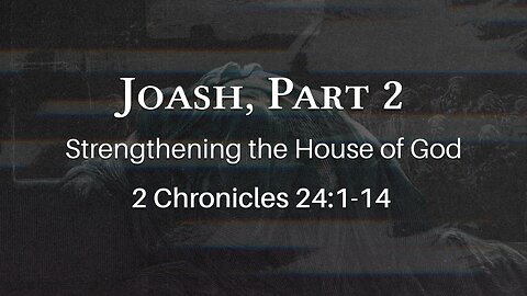 Jan. 17, 2024 - Midweek Service - Joash, Part 2 (2 Chron. 24:1-14)