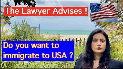 Do you want to immigrate to USA ?The lawyer advises ! Part 1