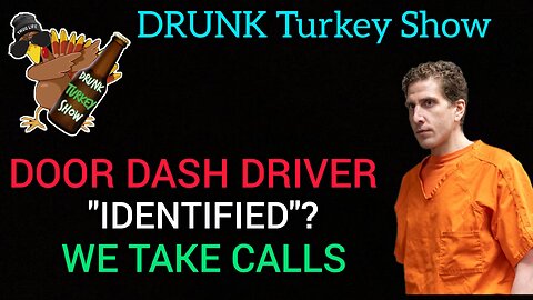 Kohberger Case: Door Dash Driver "Identified"? The Drunk Turkey Show