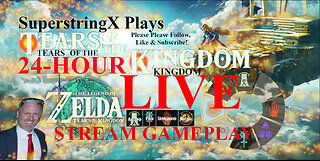 TEARS OF THE KINGDOM [HUMONGOUS 24-HOUR LIVE STREAM] SuperstringX FIRST Playthrough - 05-11-2023