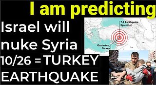 I am predicting: Israel will nuke Syria on Oct 26 = TURKEY EARTHQUAKE PROPHECY