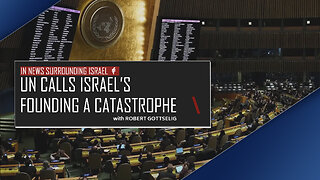 EPISODE #25 - UN Calls Israel’s Founding a Catastrophe