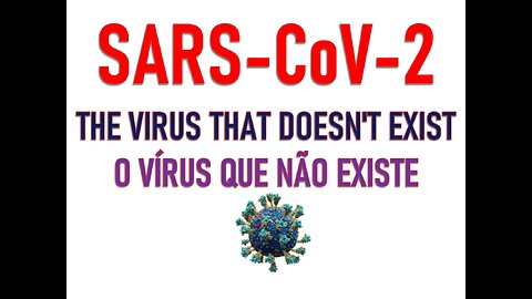 SARS-CoV-2 - THE VIRUS THAT DOESN'T EXIST ¦ O VÍRUS QUE NÃO EXISTE