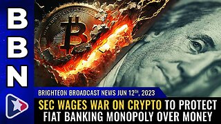 June 12, 2023 - SEC wages WAR on crypto to protect fiat banking MONOPOLY over money