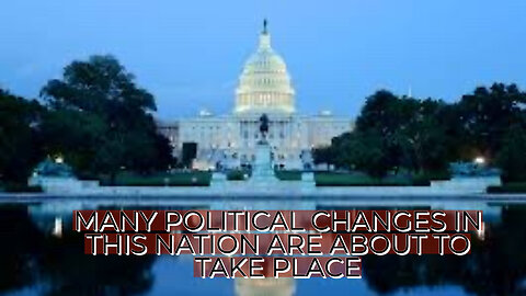 MANY POLITICAL CHANGES IN THIS NATION ARE ABOUT TO TAKE PLACE