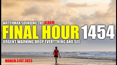 FINAL HOUR 1454 - URGENT WARNING DROP EVERYTHING AND SEE - WATCHMAN SOUNDING THE ALARM