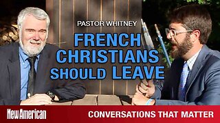 Conversations That Matter | Time for French Christians to Leave Amid "2nd Revolution," Says Pastor Whitney