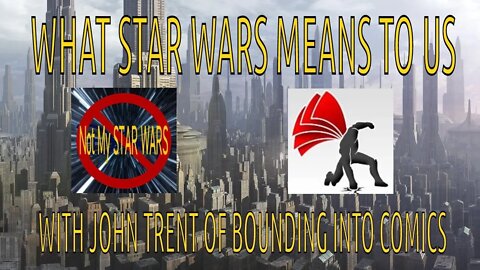What STAR WARS Means To Us with John Trent of Bounding Into Comics